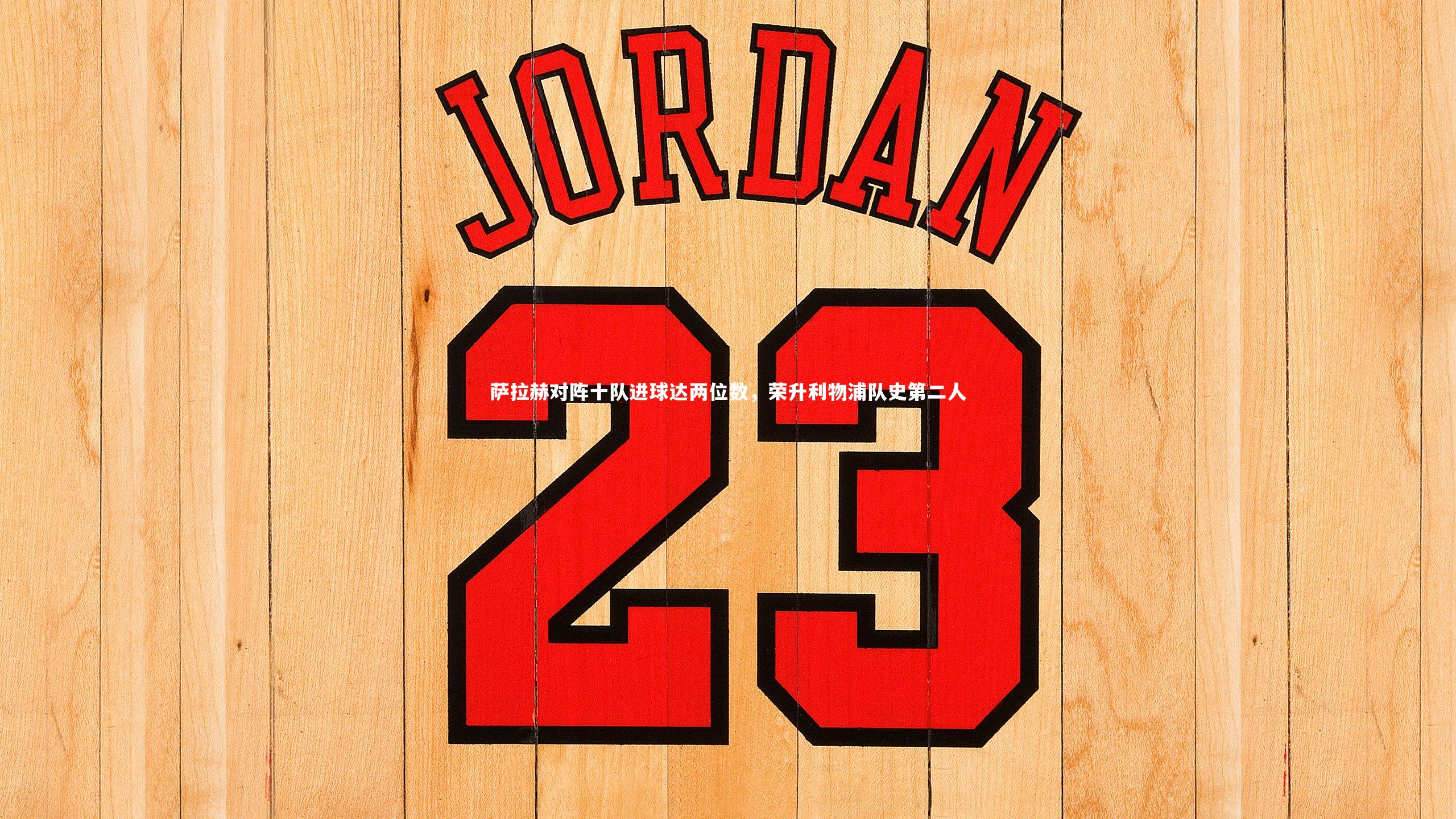 萨拉赫对阵十队进球达两位数，荣升利物浦队史第二人