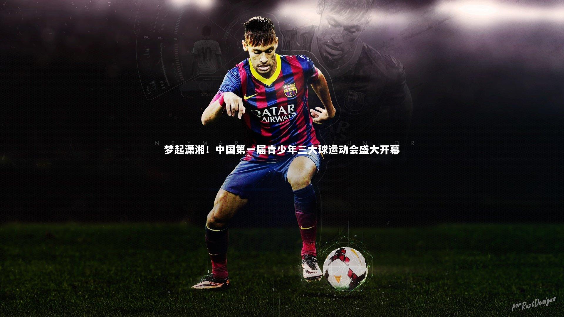 梦起潇湘！中国第一届青少年三大球运动会盛大开幕