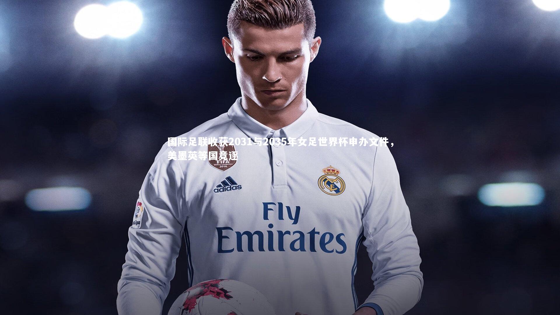 亚博娱乐-国际足联收获2031与2035年女足世界杯申办文件，美墨英等国竞逐