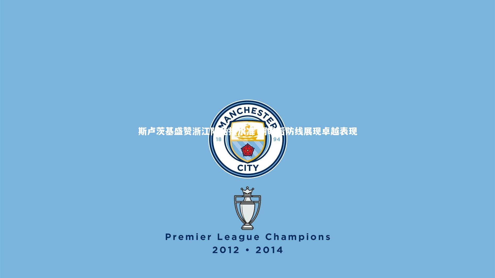 斯卢茨基盛赞浙江队竞技水准 期盼后防线展现卓越表现